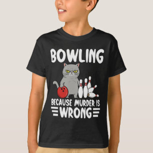 Bowling Because Murder Is Wrong Funny Cat 1  T-Shirt