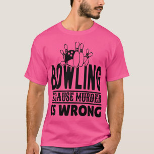 Bowling because Murder is Wrong T T-Shirt