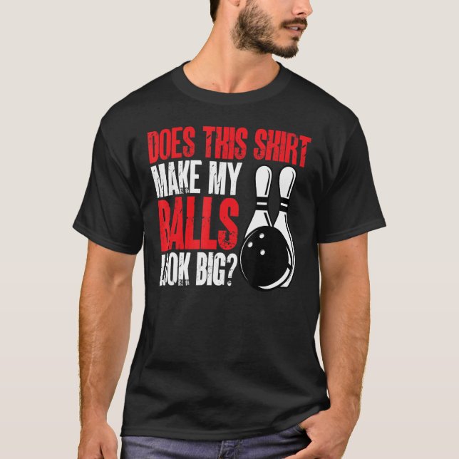 Bowling Bowler  Does this  make my balls look big  T-Shirt (Front)