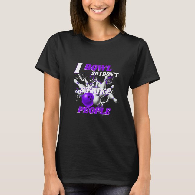 Bowling Bowlers Pun I Bowl So I Don't Strike Peopl T-Shirt (Front)