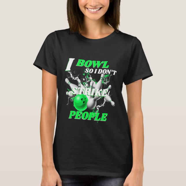 Bowling Bowlers Pun I Bowl So I Don't Strike Peopl T-Shirt (Front)