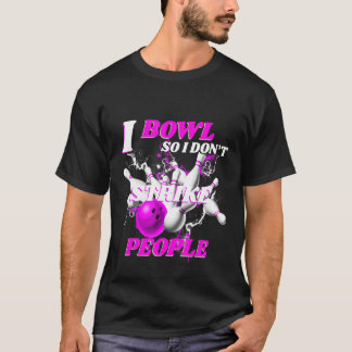 Bowling Bowlers Pun I Bowl So I Don't Strike Peopl T-Shirt