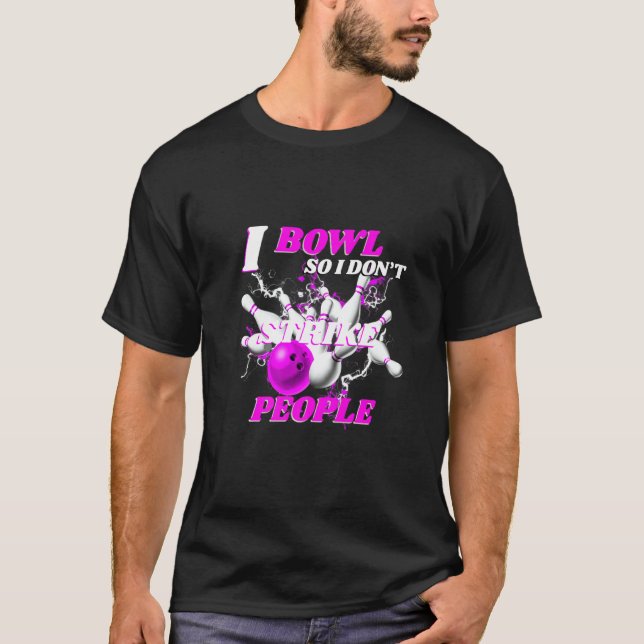 Bowling Bowlers Pun I Bowl So I Don't Strike Peopl T-Shirt (Front)