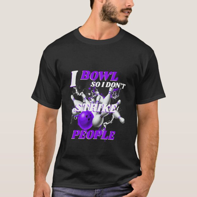 Bowling Bowlers Pun I Bowl So I Don't Strike Peopl T-Shirt (Front)