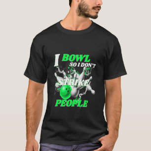Bowling Bowlers Pun I Bowl So I Don't Strike Peopl T-Shirt