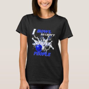 Bowling Bowlers Pun I Bowl So I Don't Strike Peopl T-Shirt