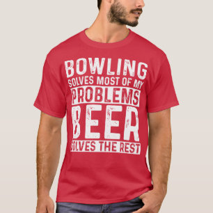 Bowling Bowling Solves Most Of My Problems Beer T-Shirt