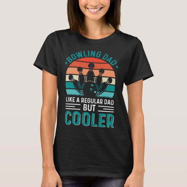 Bowling Dad Like A Regular Dad But Cooler Bowler F T-Shirt (Front)