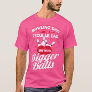 Bowling Dad Like A Regular Dad But With Bigger Bal T-Shirt