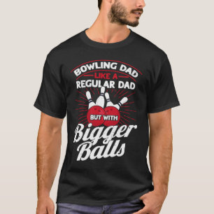 Bowling Dad Like A Regular Dad But With Bigger Bal T-Shirt