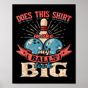Bowling Does This Shirt Make My Look Big  Poster