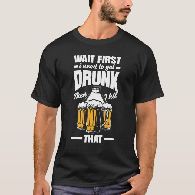 Bowling First Need To Get Drunk Bowler Bowl Beer T-Shirt (Front)