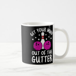 Bowling - Get Your Mind Out Of The Gutter Coffee Mug