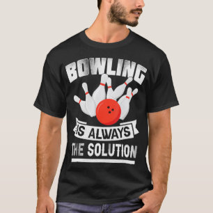 Bowling Is Always the Solution Funny Bowling Love T-Shirt
