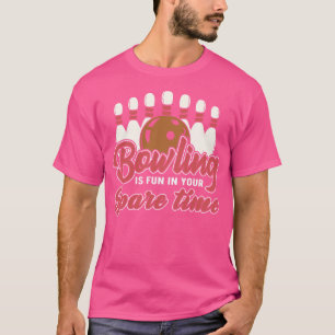 Bowling Is Fun In Your Spare Time Bowler T-Shirt