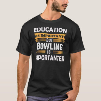 Bowling is Importanter Than Education. Funny T-Shirt