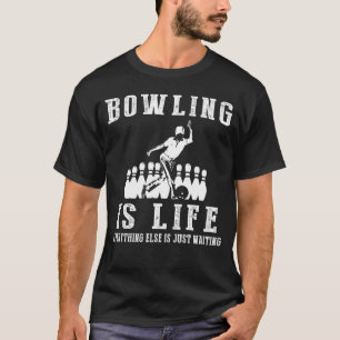 Bowling is Life: Where Waiting Strikes and Strikes T-Shirt