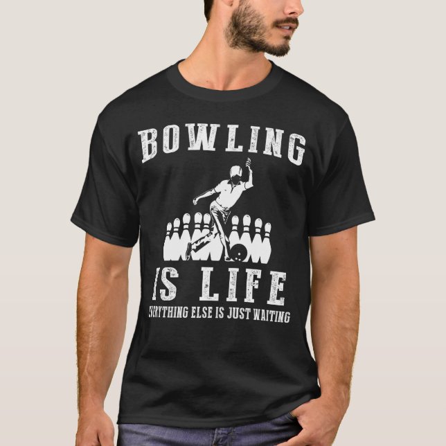 Bowling is Life: Where Waiting Strikes and Strikes T-Shirt (Front)
