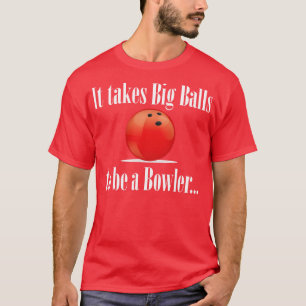 Bowling It Takes Big Balls To Be A Bowler T-Shirt
