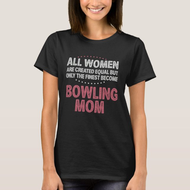 Bowling Mom Ball Game Pins Bowl Perfect  Idea T-Shirt (Front)