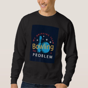 Bowling My Drinking Team Has A Bowling Problem Sweatshirt