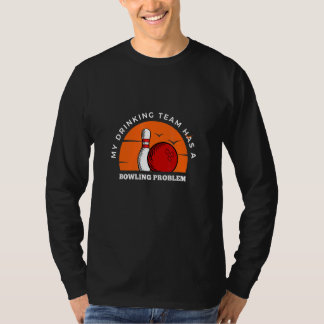 Bowling Pins My Drinking Team Has A Bowling Probl T-Shirt