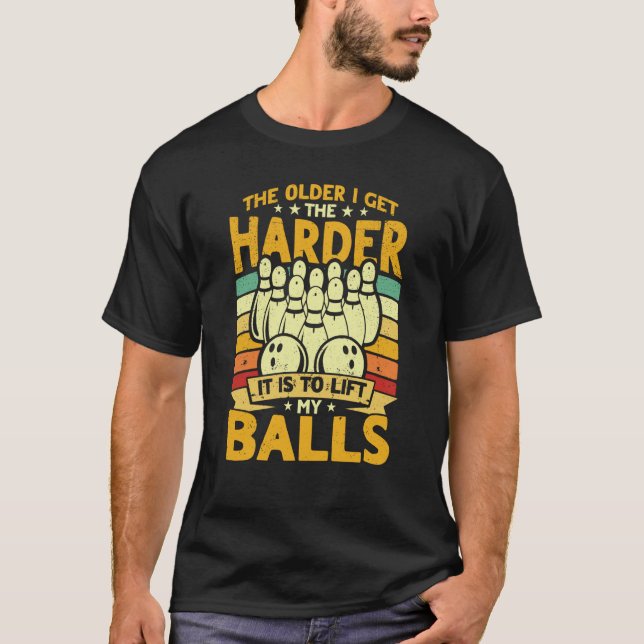 Bowling Player Old The Harder Is Is To Lift My Bal T-Shirt (Front)