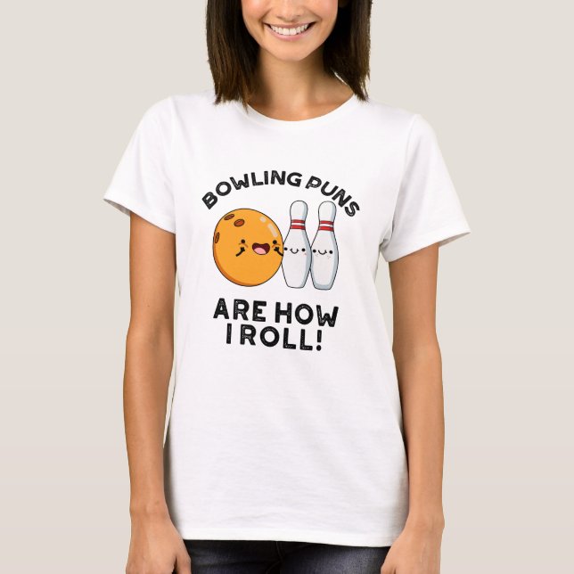 Bowling Puns Are How I Roll Funny Sports Pun T-Shirt (Front)
