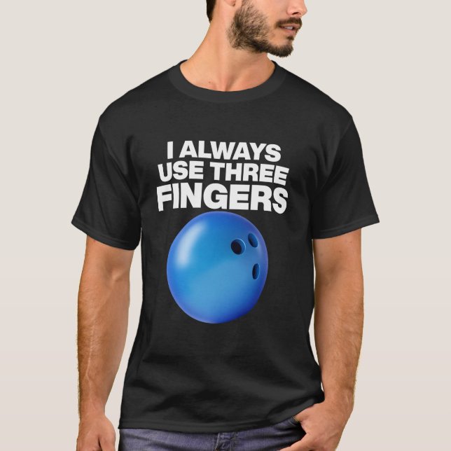Bowling Quote I Always Use Three Fingers T-Shirt (Front)