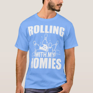Bowling Rolling with my homies w T-Shirt