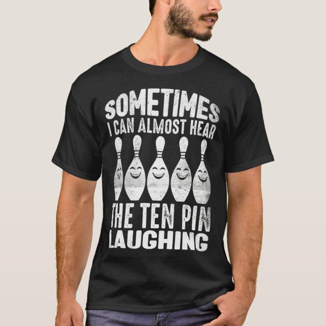 Bowling Sometimes I hear The Pin Laughing Men Wome T-Shirt (Front)