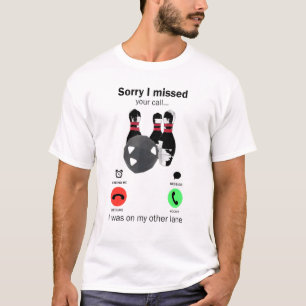 Bowling Sorry I Missed Your Call I Was On My Other T-Shirt