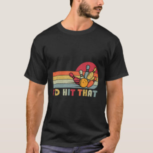 Bowling T Shirt I'd Hit That Funny Bowler Team