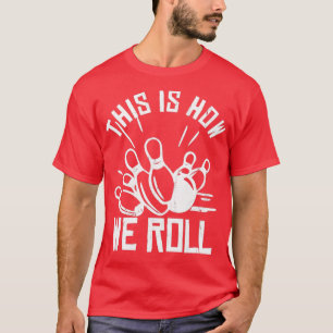 Bowling Team Funny This Is How We Roll T T-Shirt