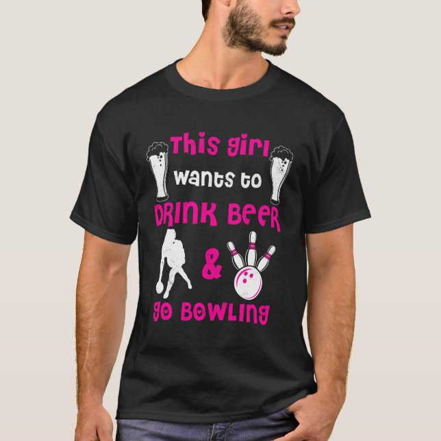 Bowling This Wants To Drink Beer Bowl T-Shirt (Front)