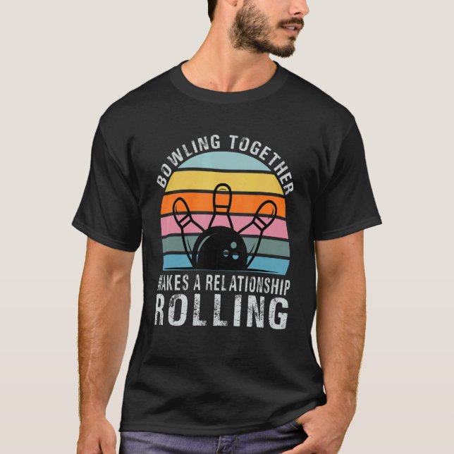 Bowling Together Makes A Relationship Rolling   Co T-Shirt (Front)