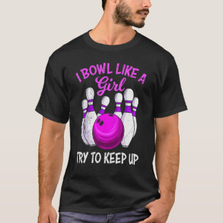Bowling women I Bowl like a Girl try to Keep up Bo T-Shirt
