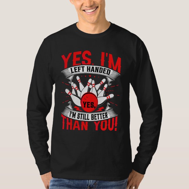Bowling Yes I'm Left Handed Bowling  Left Hand Bow T-Shirt (Front)