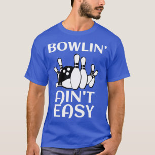 Bowlinx27 Ainx27t Easy Funny Bowling Gift I love B T-Shirt