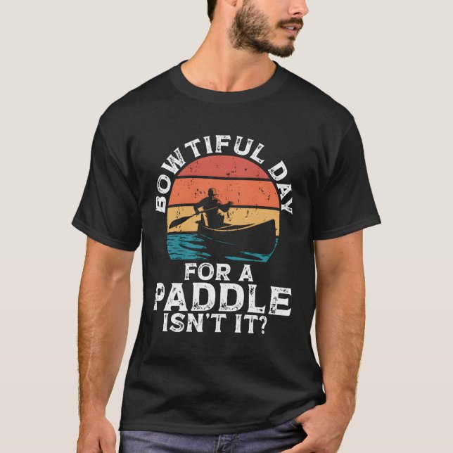 Bowtiful Day For A Paddle Isn'T It Backprint Canoe T-Shirt (Front)