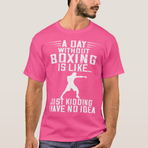 Boxer A Day Without Boxing Kickboxer Kickboxing Bo T-Shirt