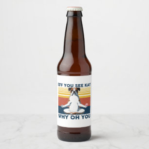 Boxer Dog Yoga Lotus Eff You See Kay Why Oh You Beer Bottle Label