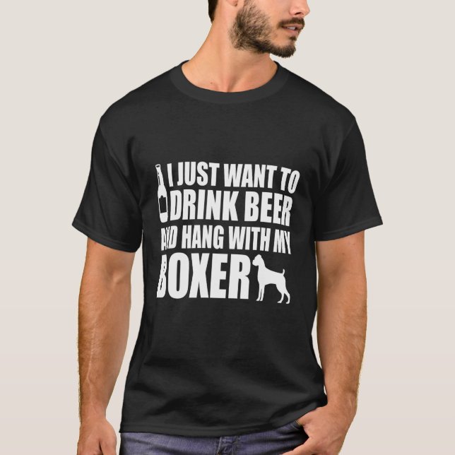 Boxer - I Just Want To Drink Beer And Hang With My T-Shirt (Front)