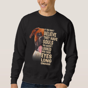 Boxer If You Don't Believe They Have Souls 1 Sweatshirt