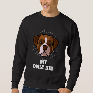 Boxer Is My Only Kid Boxer Dog Mum Sweatshirt