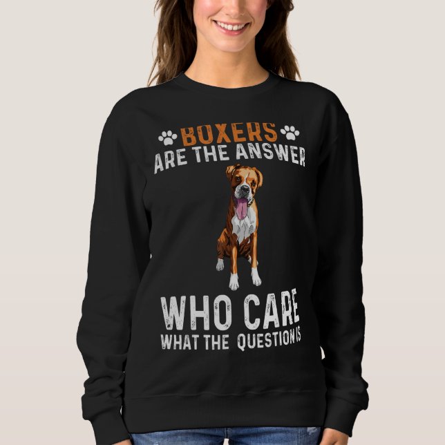 Boxers Are The Answer Who Cares What The Question  Sweatshirt (Front)