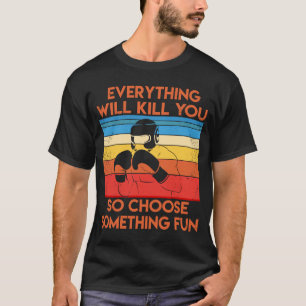 Boxing   everything will kill you so choose fun T-Shirt