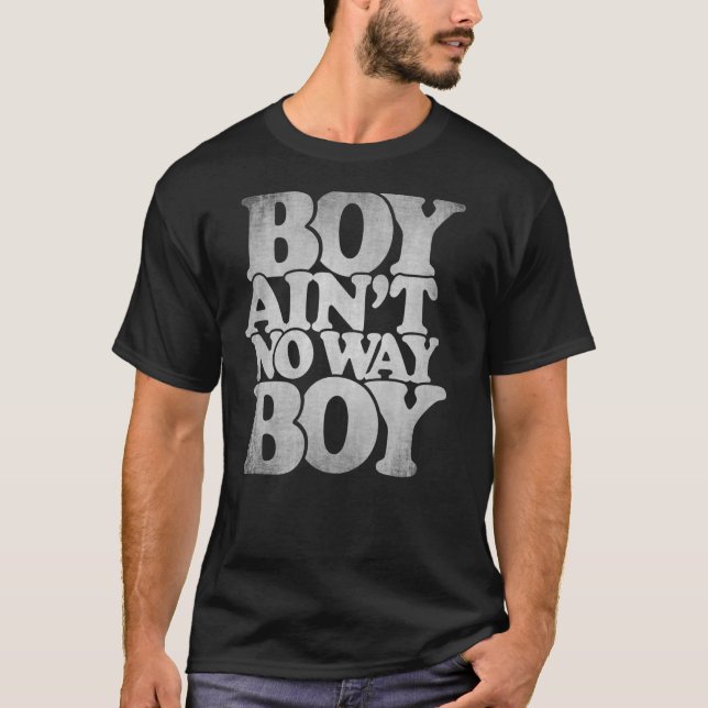 Boy Ain't No Way Boy hip hop distressed typography T-Shirt (Front)