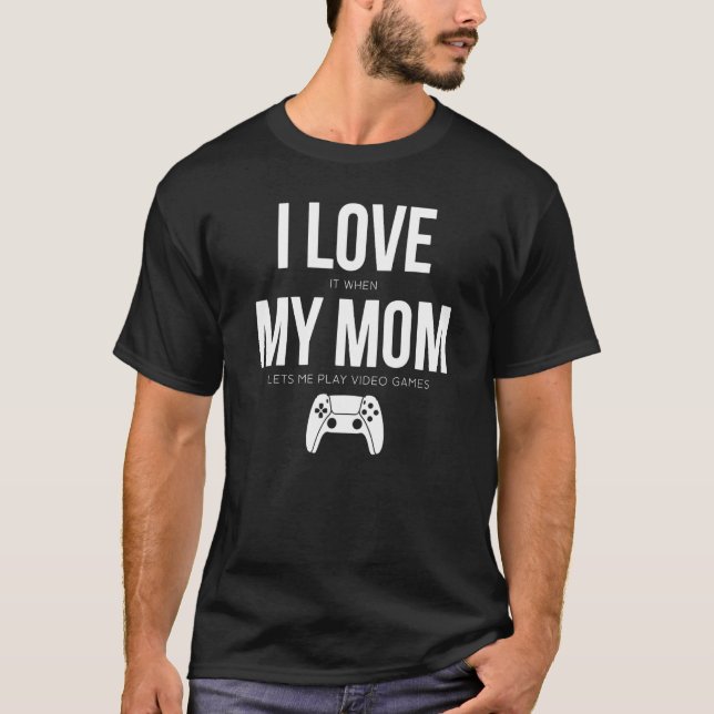 Boy I Love it when my Mum lets me Play Video Games T-Shirt (Front)