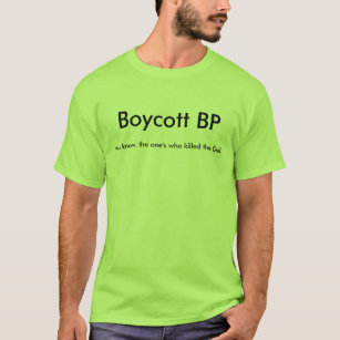 Boycott BP, you know, the one's who killed the ... T-Shirt